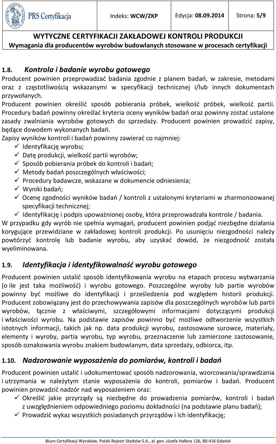 Kontrola i badanie wyrobu gotowego Producent powinien przeprowadzać badania zgodnie z planem badań, w zakresie, metodami oraz z częstotliwością wskazanymi w specyfikacji technicznej i/lub innych