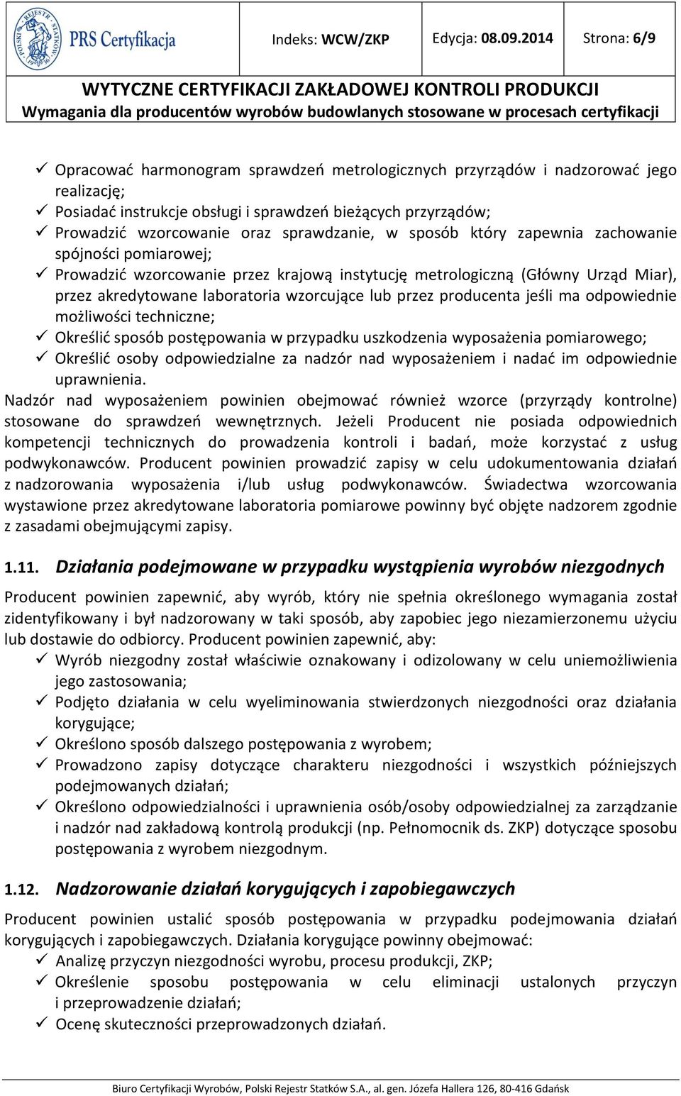 sprawdzanie, w sposób który zapewnia zachowanie spójności pomiarowej; Prowadzić wzorcowanie przez krajową instytucję metrologiczną (Główny Urząd Miar), przez akredytowane laboratoria wzorcujące lub