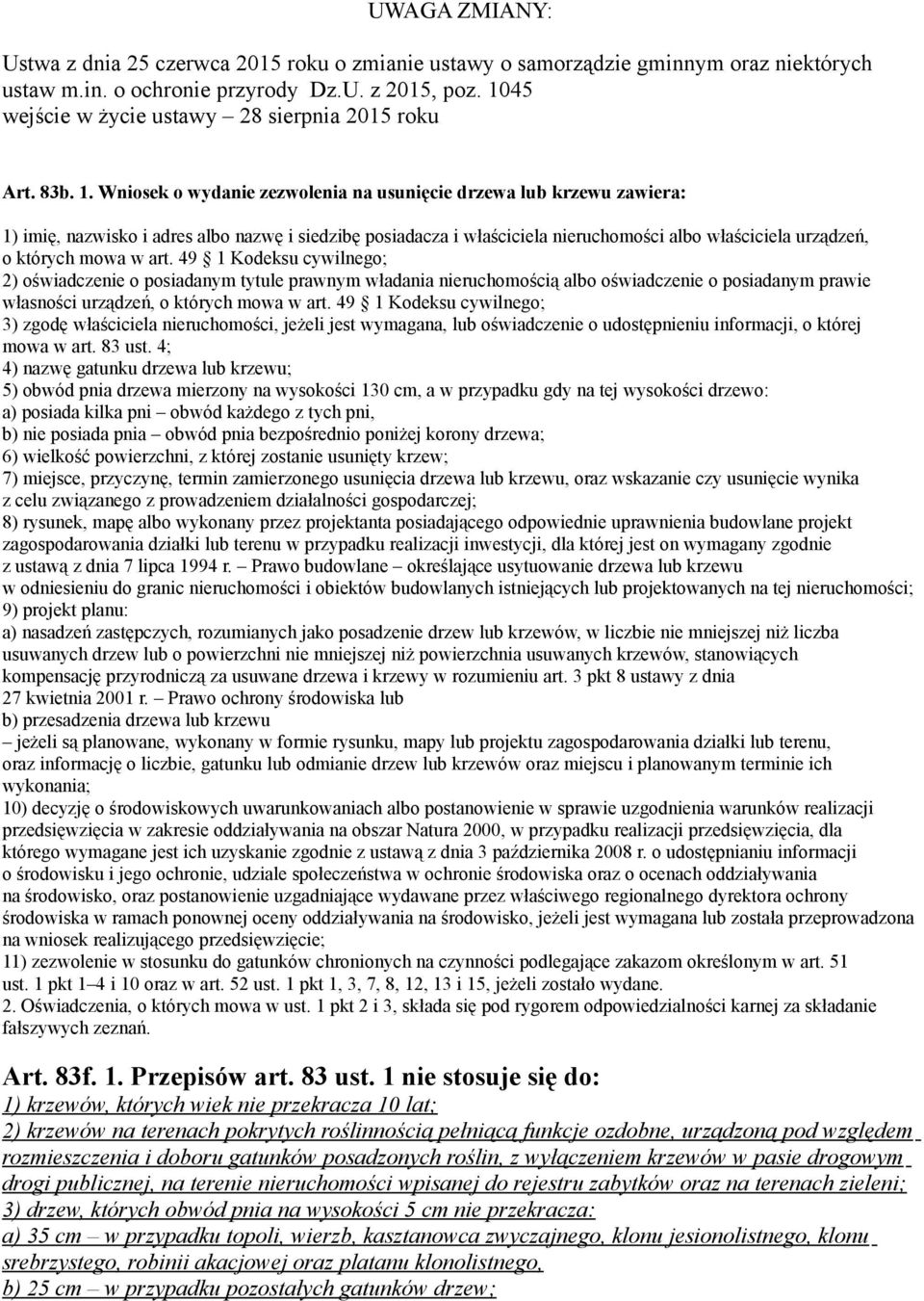 Wniosek o wydanie zezwolenia na usunięcie drzewa lub krzewu zawiera: 1) imię, nazwisko i adres albo nazwę i siedzibę posiadacza i właściciela nieruchomości albo właściciela urządzeń, o których mowa w