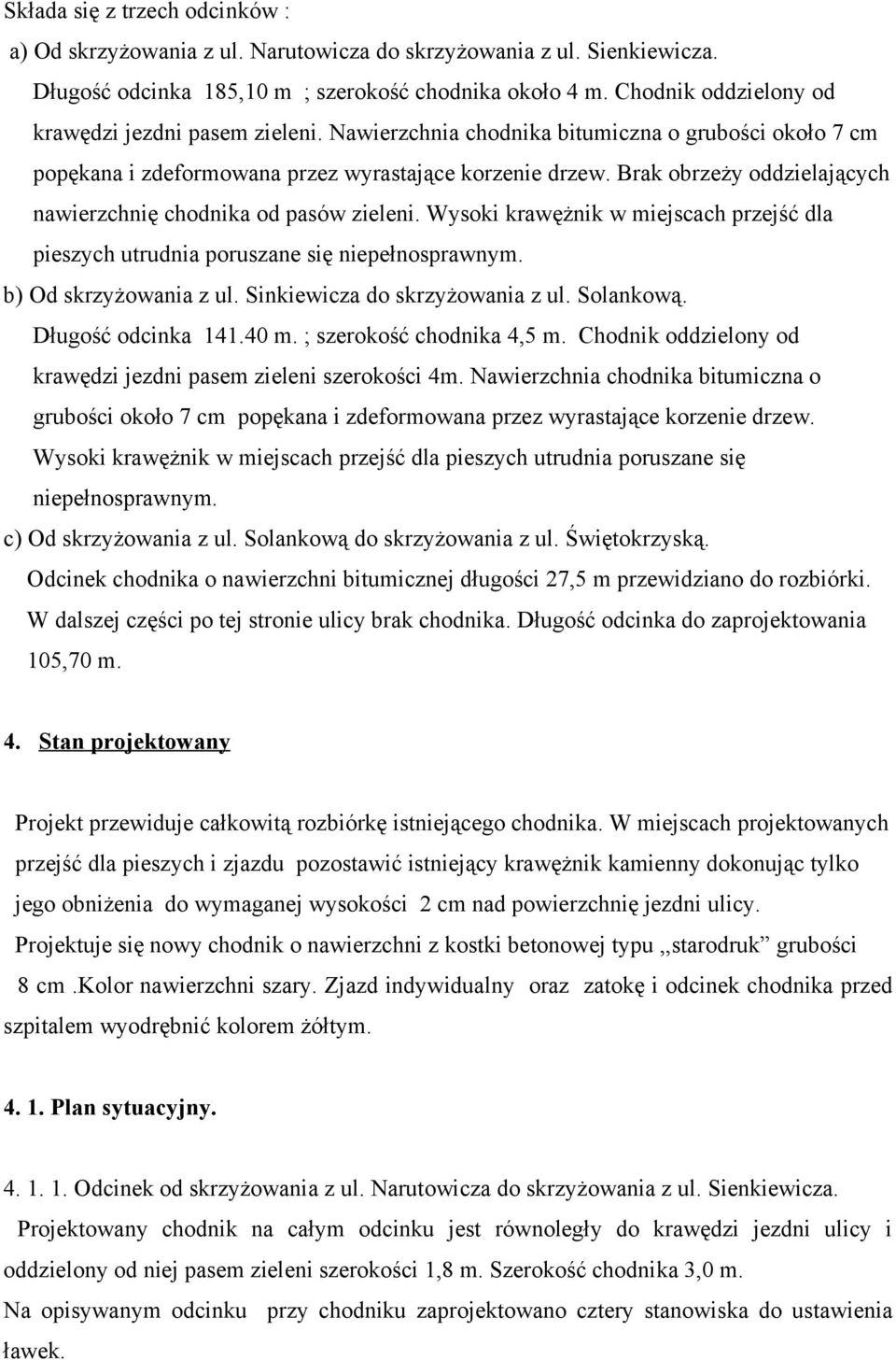 Brak obrzeży oddzielających nawierzchnię chodnika od pasów zieleni. Wysoki krawężnik w miejscach przejść dla pieszych utrudnia poruszane się niepełnosprawnym. b) Od skrzyżowania z ul.