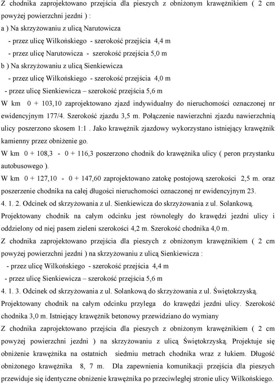 szerokość przejścia 5,6 m W km 0 + 103,10 zaprojektowano zjazd indywidualny do nieruchomości oznaczonej nr ewidencyjnym 177/4. Szerokość zjazdu 3,5 m.