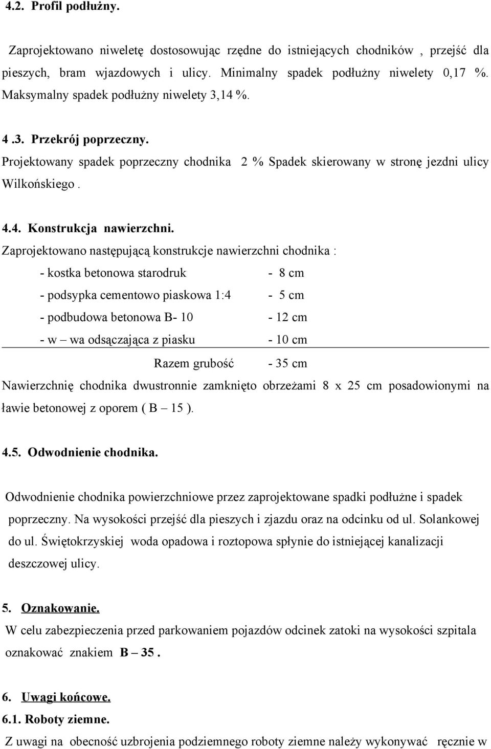 Zaprojektowano następującą konstrukcje nawierzchni chodnika : - kostka betonowa starodruk - 8 cm - podsypka cementowo piaskowa 1:4-5 cm - podbudowa betonowa B- 10-12 cm - w wa odsączająca z piasku -