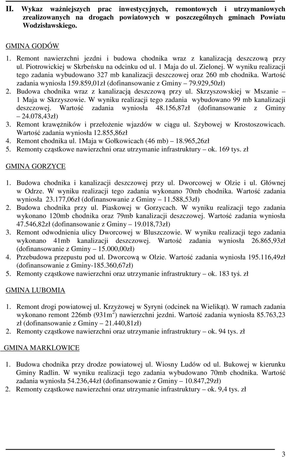 W wyniku realizacji tego zadania wybudowano 327 mb kanalizacji deszczowej oraz 260 mb chodnika. Wartość zadania wyniosła 159.859,01zł (dofinansowanie z Gminy 79.929,50zł) 2.