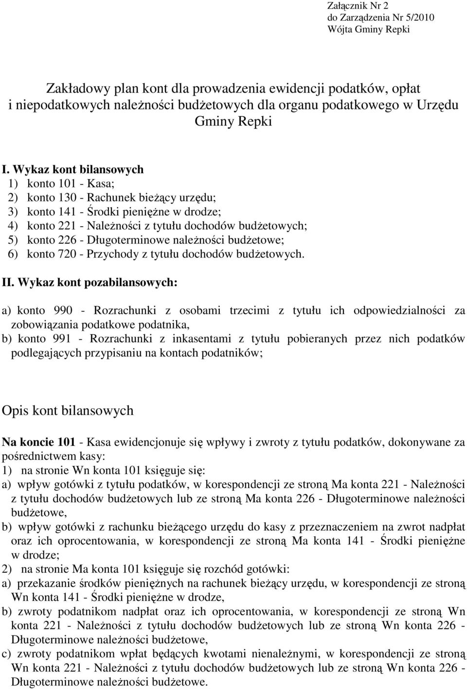 Wykaz kont bilansowych 1) konto 101 - Kasa; 2) konto 130 - Rachunek bieŝący urzędu; 3) konto 141 - Środki pienięŝne w drodze; 4) konto 221 - NaleŜności z tytułu dochodów budŝetowych; 5) konto 226 -