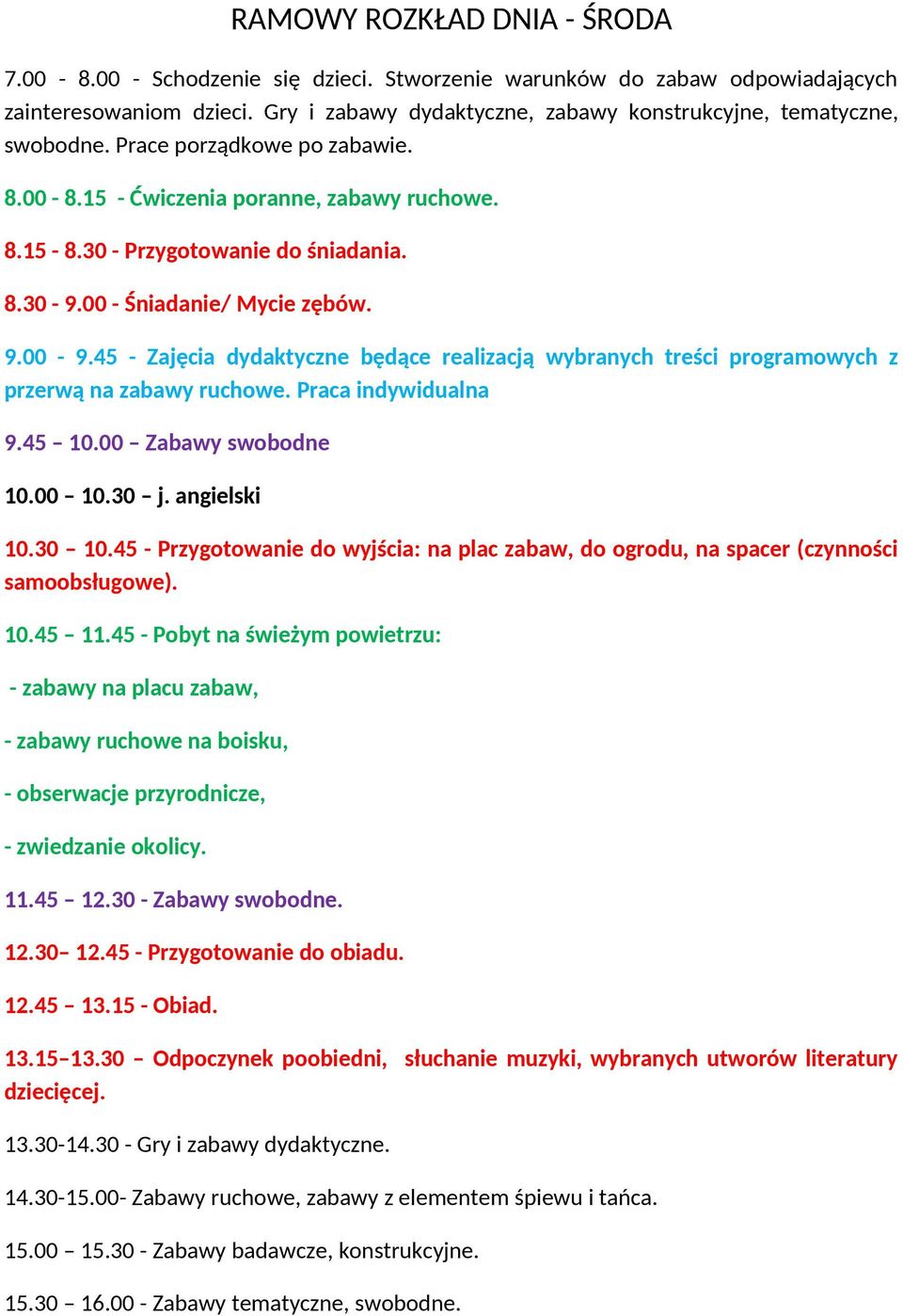 45 - Przygotowanie do wyjścia: na plac zabaw, do ogrodu, na spacer (czynności 10.45 11.45 - Pobyt na świeżym powietrzu: 11.45 12.30 - Zabawy swobodne. 12.30 12.45 - Przygotowanie do obiadu. 12.45 13.