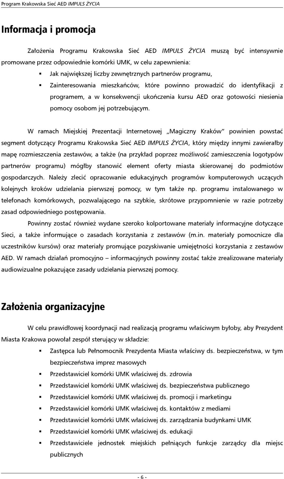 W ramach Miejskiej Prezentacji Internetowej Magiczny Kraków powinien powstać segment dotyczący Programu Krakowska Sieć AED IMPULS ŻYCIA, który między innymi zawierałby mapę rozmieszczenia zestawów, a