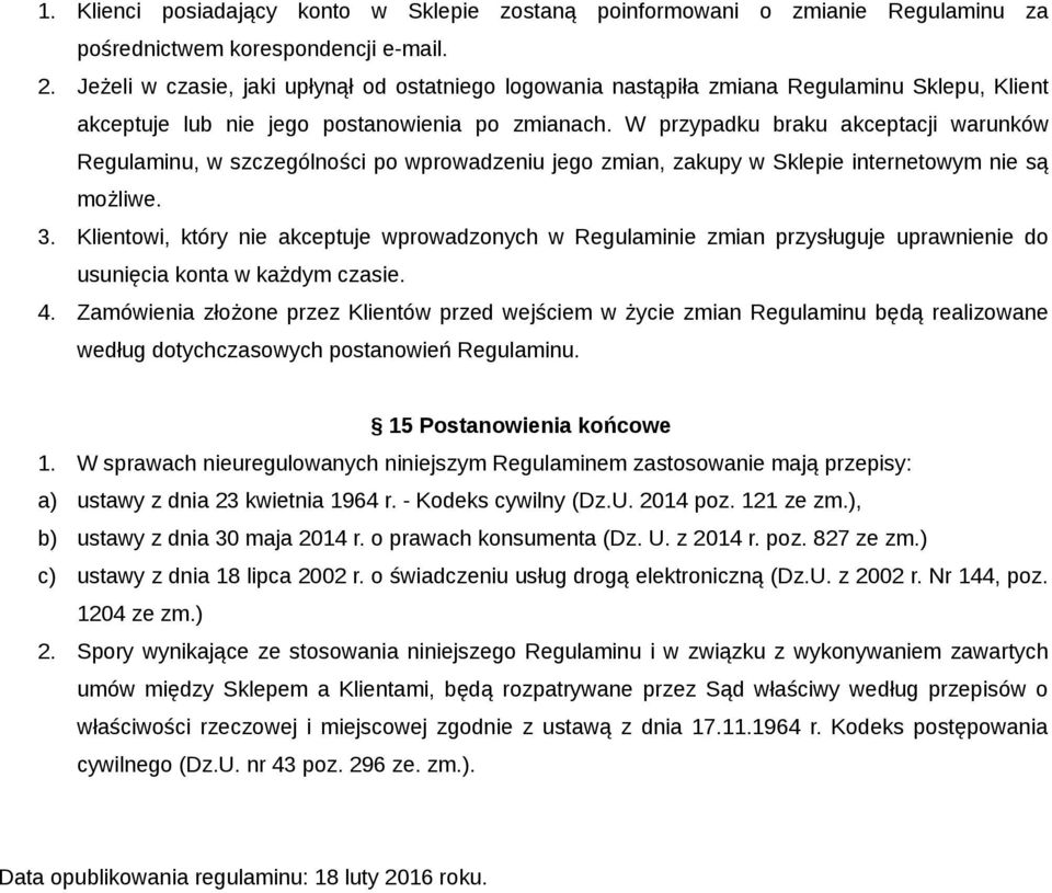W przypadku braku akceptacji warunków Regulaminu, w szczególności po wprowadzeniu jego zmian, zakupy w Sklepie internetowym nie są możliwe. 3.