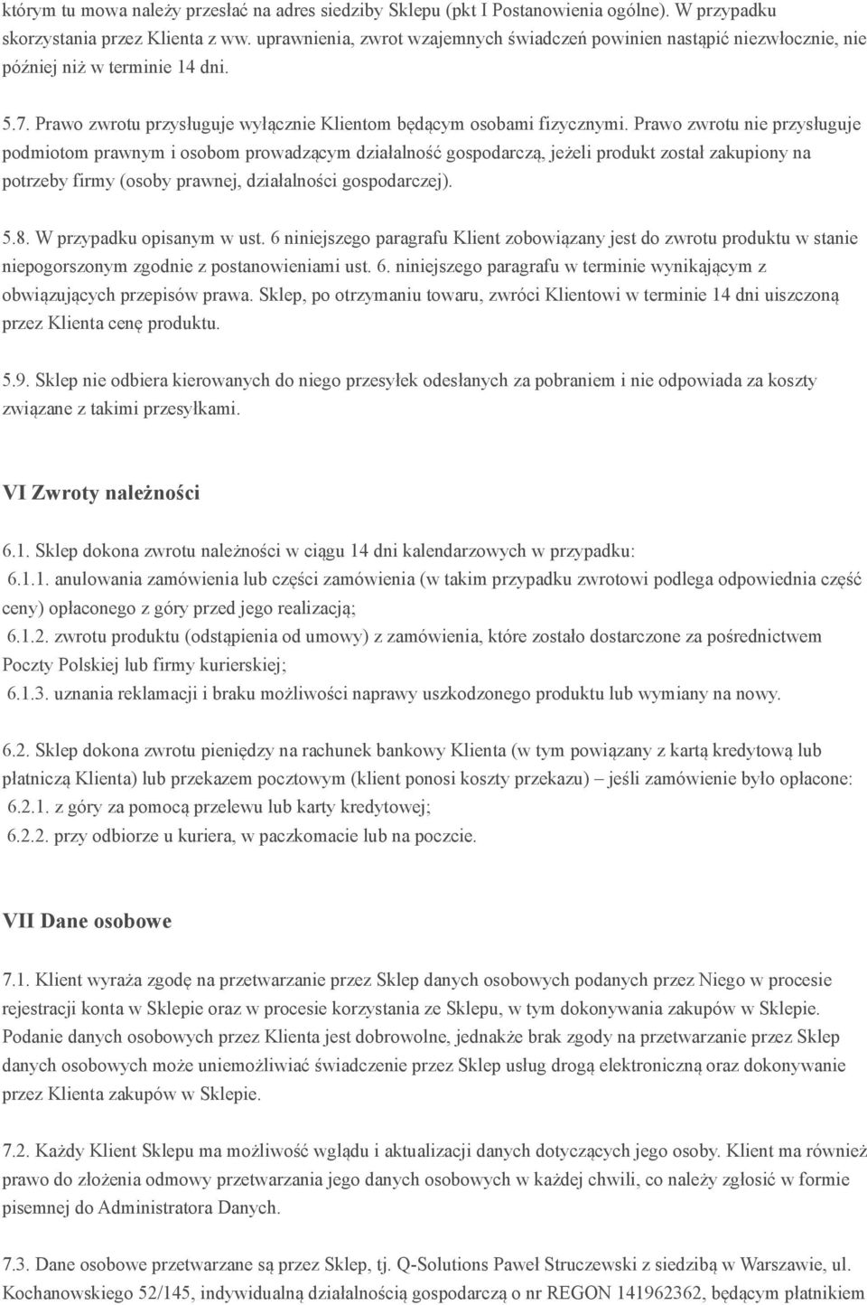 Prawo zwrotu nie przysługuje podmiotom prawnym i osobom prowadzącym działalność gospodarczą, jeżeli produkt został zakupiony na potrzeby firmy (osoby prawnej, działalności gospodarczej). 5.8.