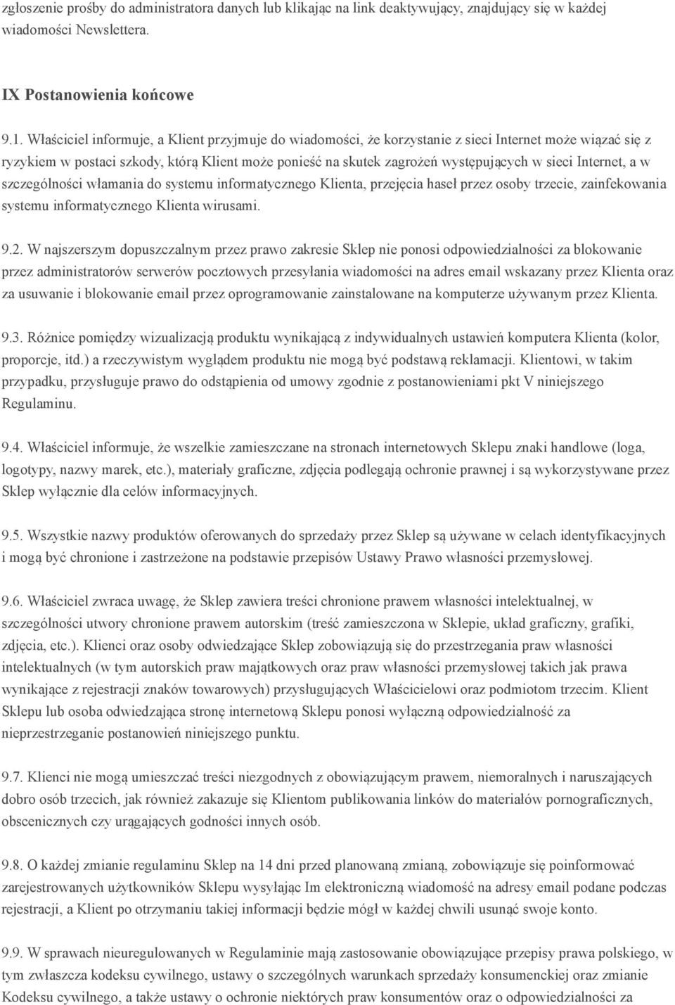 Internet, a w szczególności włamania do systemu informatycznego Klienta, przejęcia haseł przez osoby trzecie, zainfekowania systemu informatycznego Klienta wirusami. 9.2.