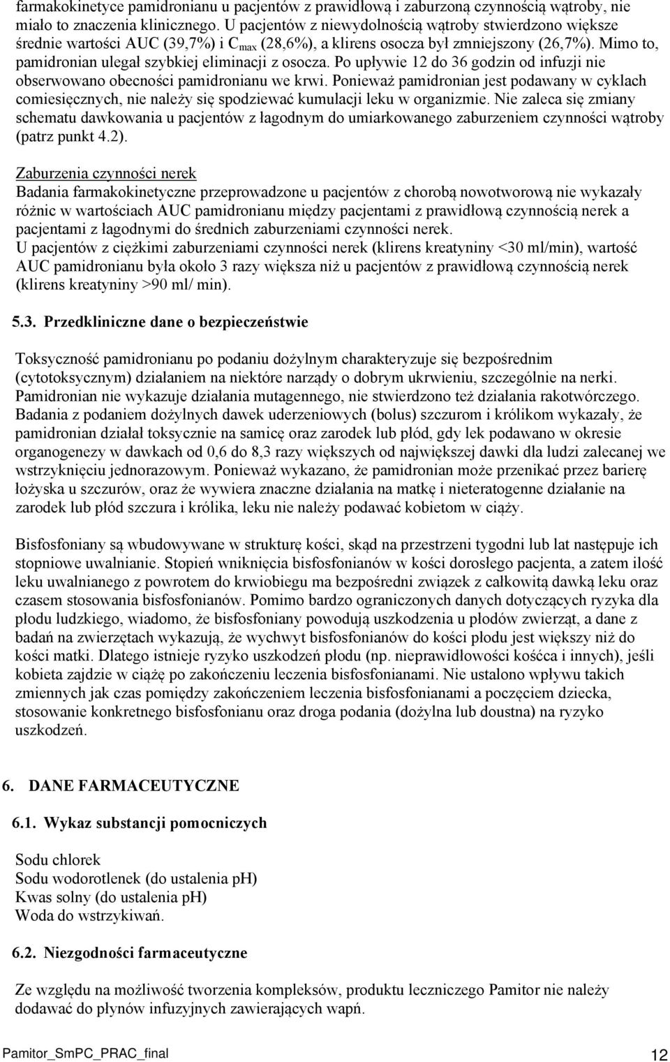 Mimo to, pamidronian ulegał szybkiej eliminacji z osocza. Po upływie 12 do 36 godzin od infuzji nie obserwowano obecności pamidronianu we krwi.