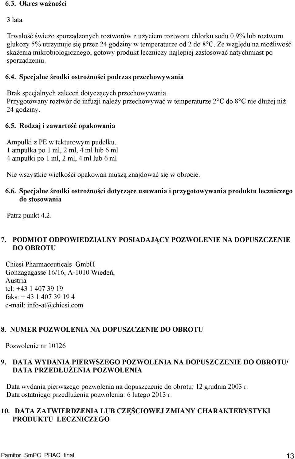Specjalne środki ostrożności podczas przechowywania Brak specjalnych zaleceń dotyczących przechowywania.