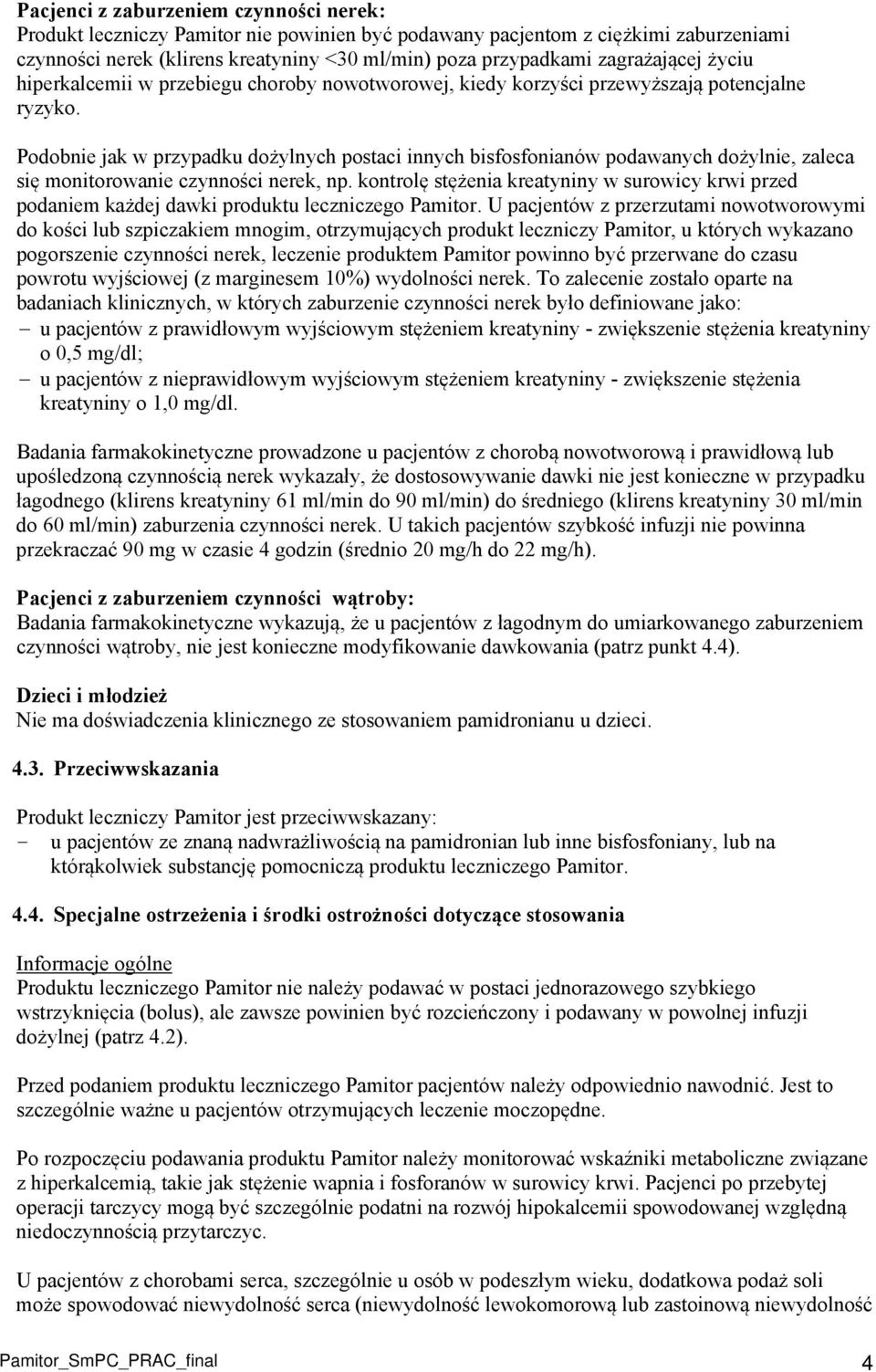 Podobnie jak w przypadku dożylnych postaci innych bisfosfonianów podawanych dożylnie, zaleca się monitorowanie czynności nerek, np.