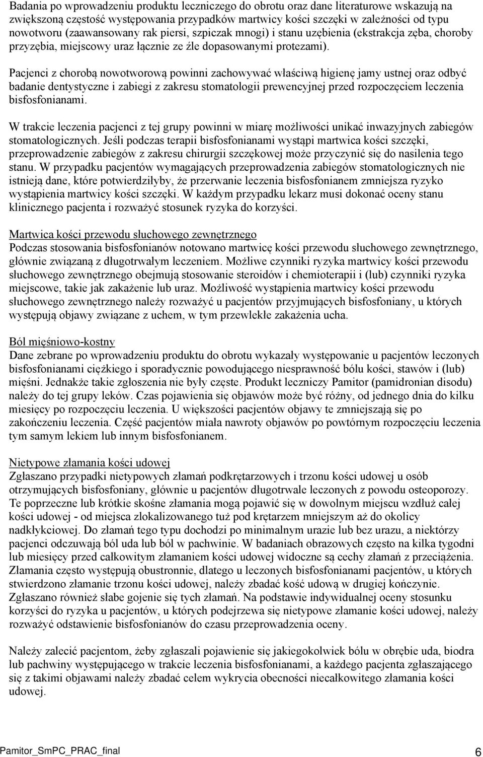 Pacjenci z chorobą nowotworową powinni zachowywać właściwą higienę jamy ustnej oraz odbyć badanie dentystyczne i zabiegi z zakresu stomatologii prewencyjnej przed rozpoczęciem leczenia