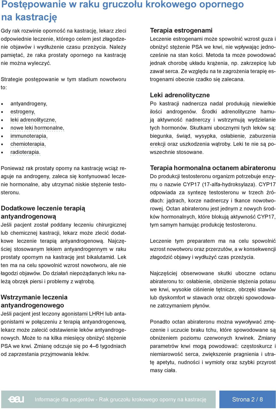 Strategie postępowanie w tym stadium nowotworu to: antyandrogeny, estrogeny, leki adrenolityczne, nowe leki hormonalne, immunoterapia, chemioterapia, radioterapia.