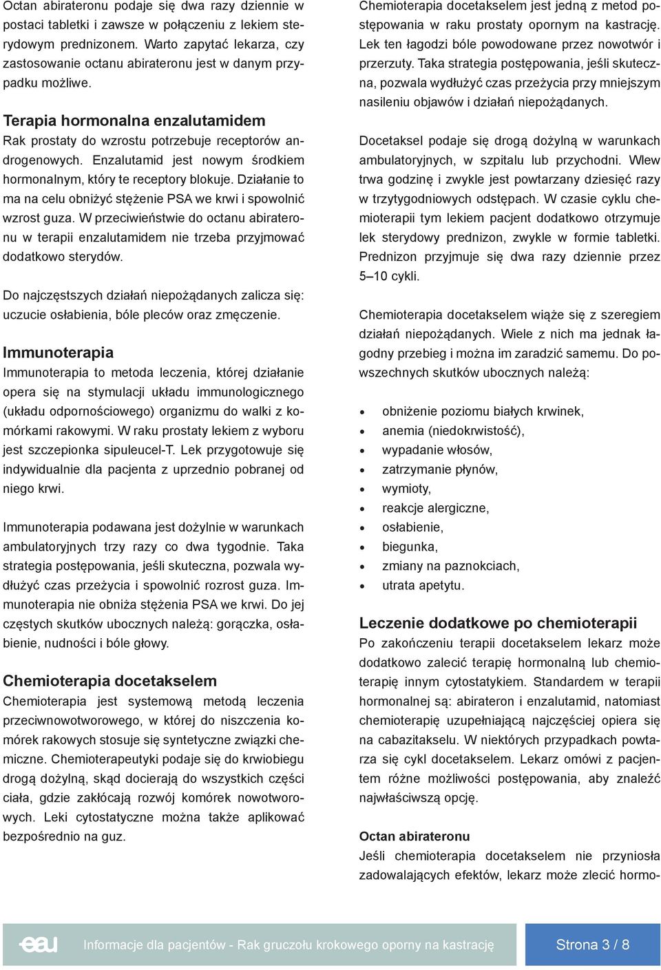 Enzalutamid jest nowym środkiem hormonalnym, który te receptory blokuje. Działanie to ma na celu obniżyć stężenie PSA we krwi i spowolnić wzrost guza.