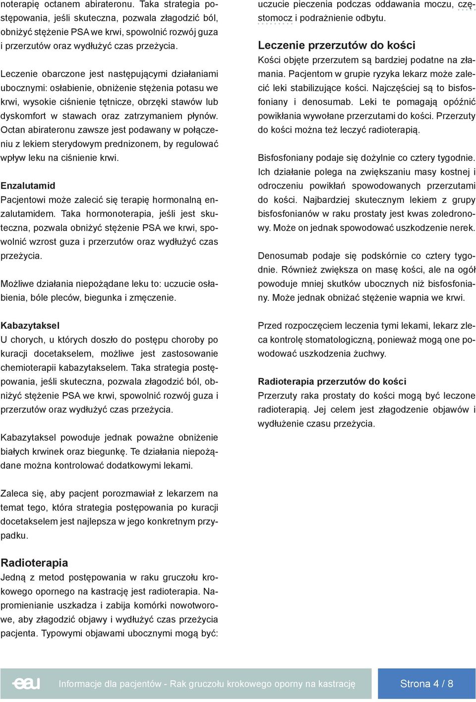 płynów. Octan abirateronu zawsze jest podawany w połączeniu z lekiem sterydowym prednizonem, by regulować wpływ leku na ciśnienie krwi.