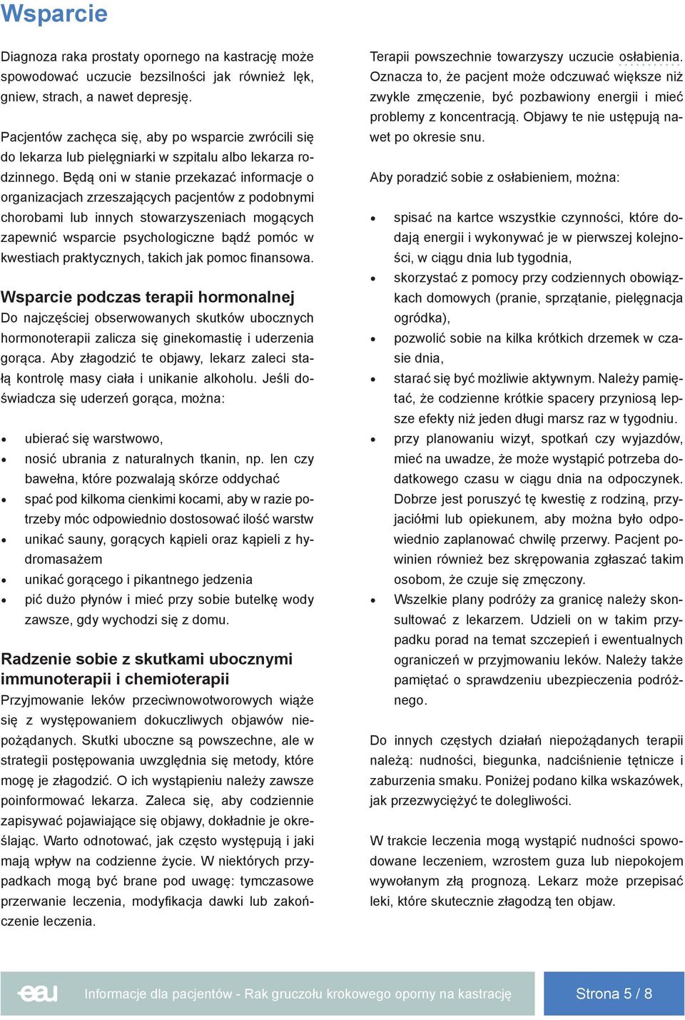 Będą oni w stanie przekazać informacje o organizacjach zrzeszających pacjentów z podobnymi chorobami lub innych stowarzyszeniach mogących zapewnić wsparcie psychologiczne bądź pomóc w kwestiach