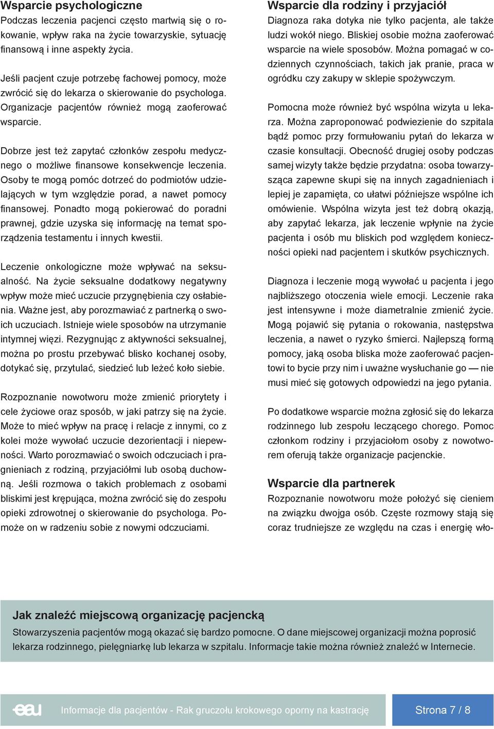Dobrze jest też zapytać członków zespołu medycznego o możliwe finansowe konsekwencje leczenia. Osoby te mogą pomóc dotrzeć do podmiotów udzielających w tym względzie porad, a nawet pomocy finansowej.