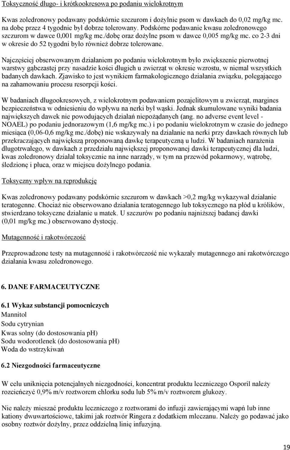 Najczęściej obserwowanym działaniem po podaniu wielokrotnym było zwiększenie pierwotnej warstwy gąbczastej przy nasadzie kości długich u zwierząt w okresie wzrostu, w niemal wszystkich badanych