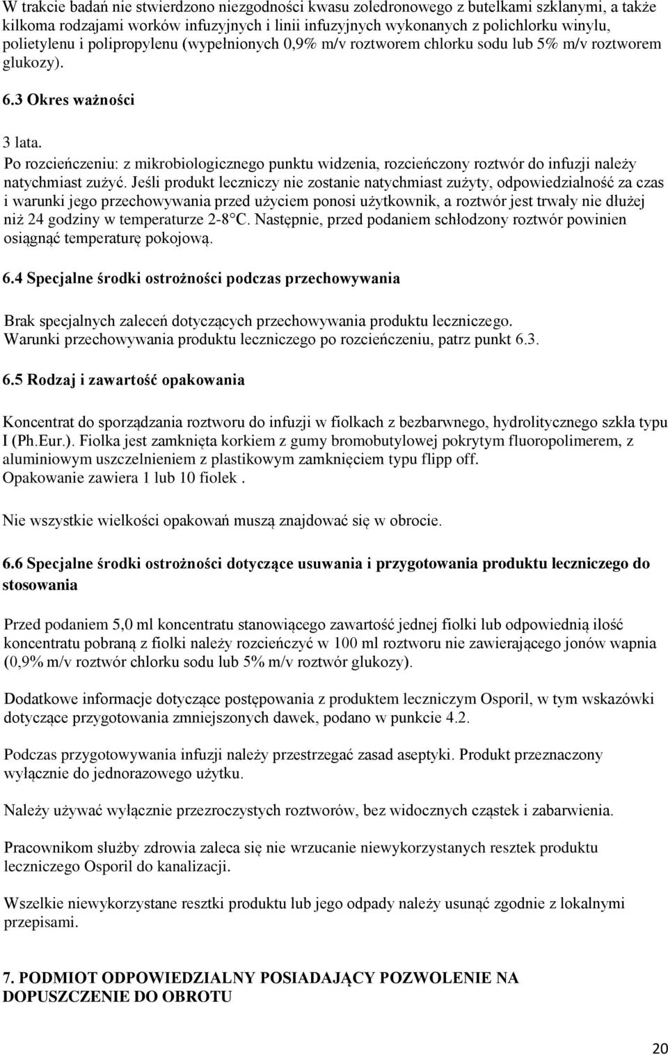 Po rozcieńczeniu: z mikrobiologicznego punktu widzenia, rozcieńczony roztwór do infuzji należy natychmiast zużyć.