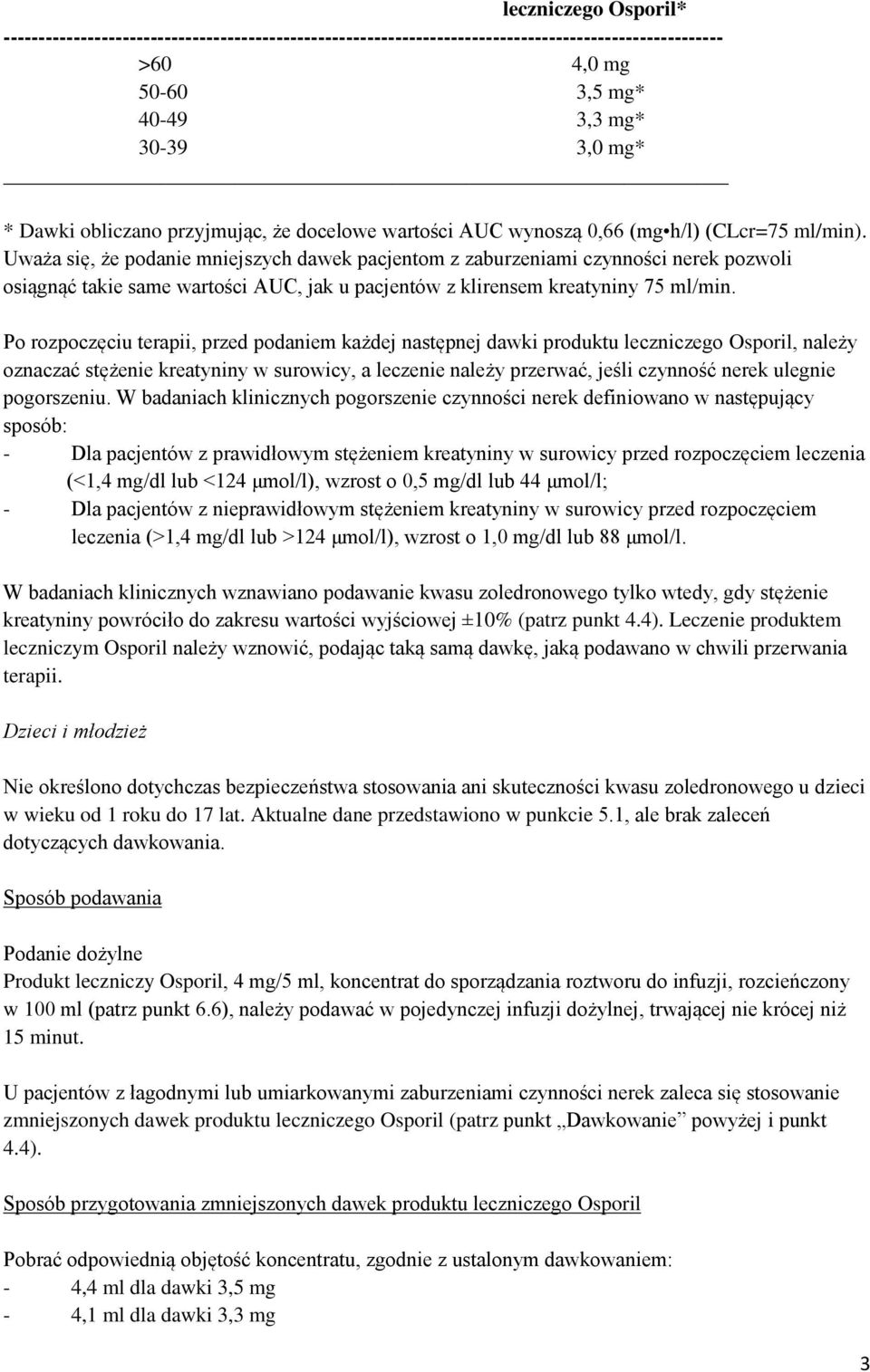 Uważa się, że podanie mniejszych dawek pacjentom z zaburzeniami czynności nerek pozwoli osiągnąć takie same wartości AUC, jak u pacjentów z klirensem kreatyniny 75 ml/min.