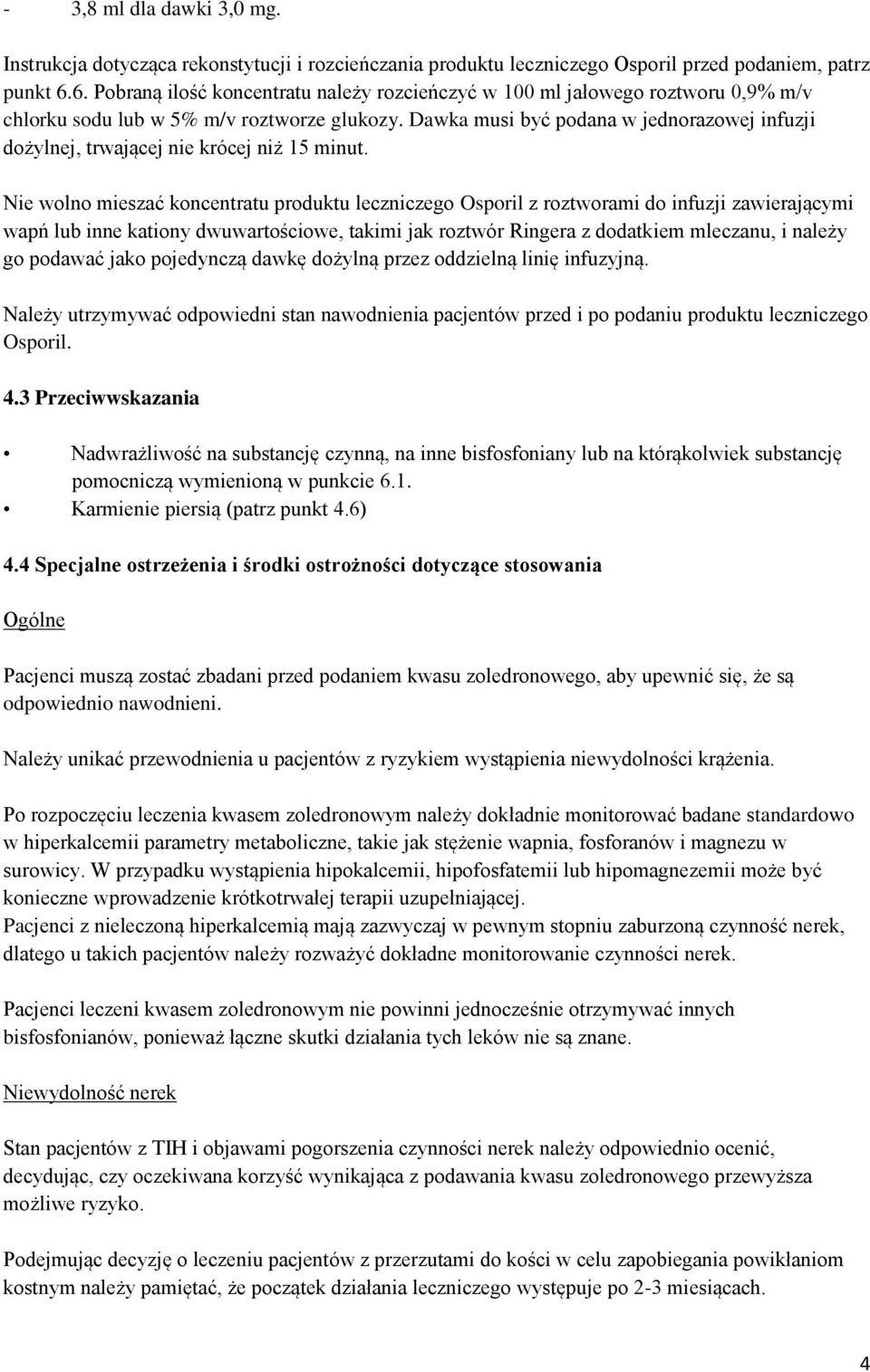 Dawka musi być podana w jednorazowej infuzji dożylnej, trwającej nie krócej niż 15 minut.