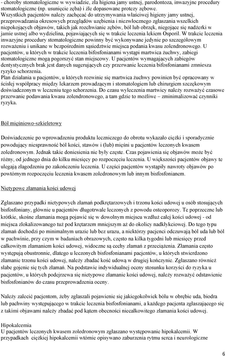 jak rozchwianie zębów, ból lub obrzęk, niegojące się nadżerki w jamie ustnej albo wydzielina, pojawiających się w trakcie leczenia lekiem Osporil.