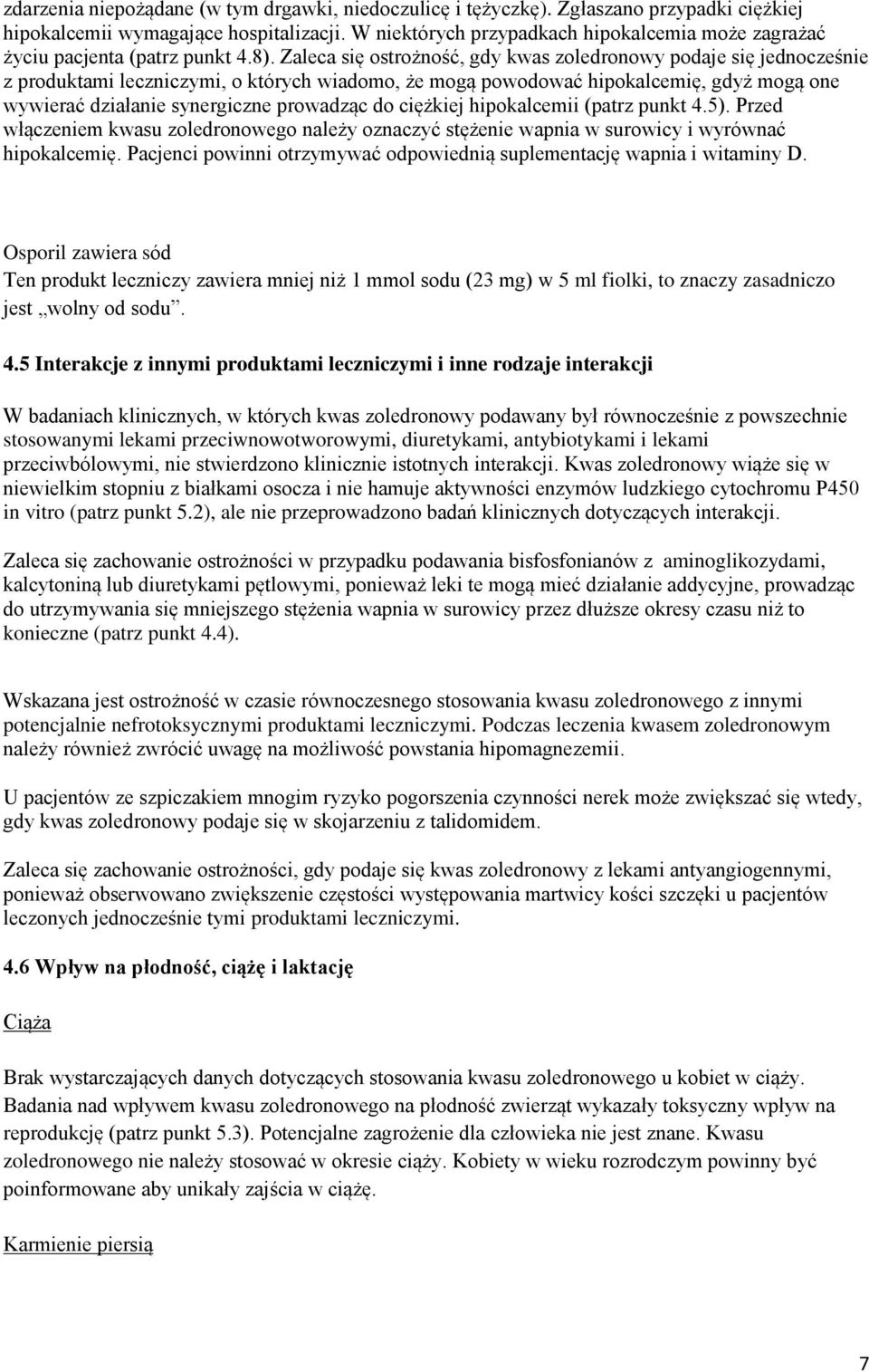 Zaleca się ostrożność, gdy kwas zoledronowy podaje się jednocześnie z produktami leczniczymi, o których wiadomo, że mogą powodować hipokalcemię, gdyż mogą one wywierać działanie synergiczne prowadząc