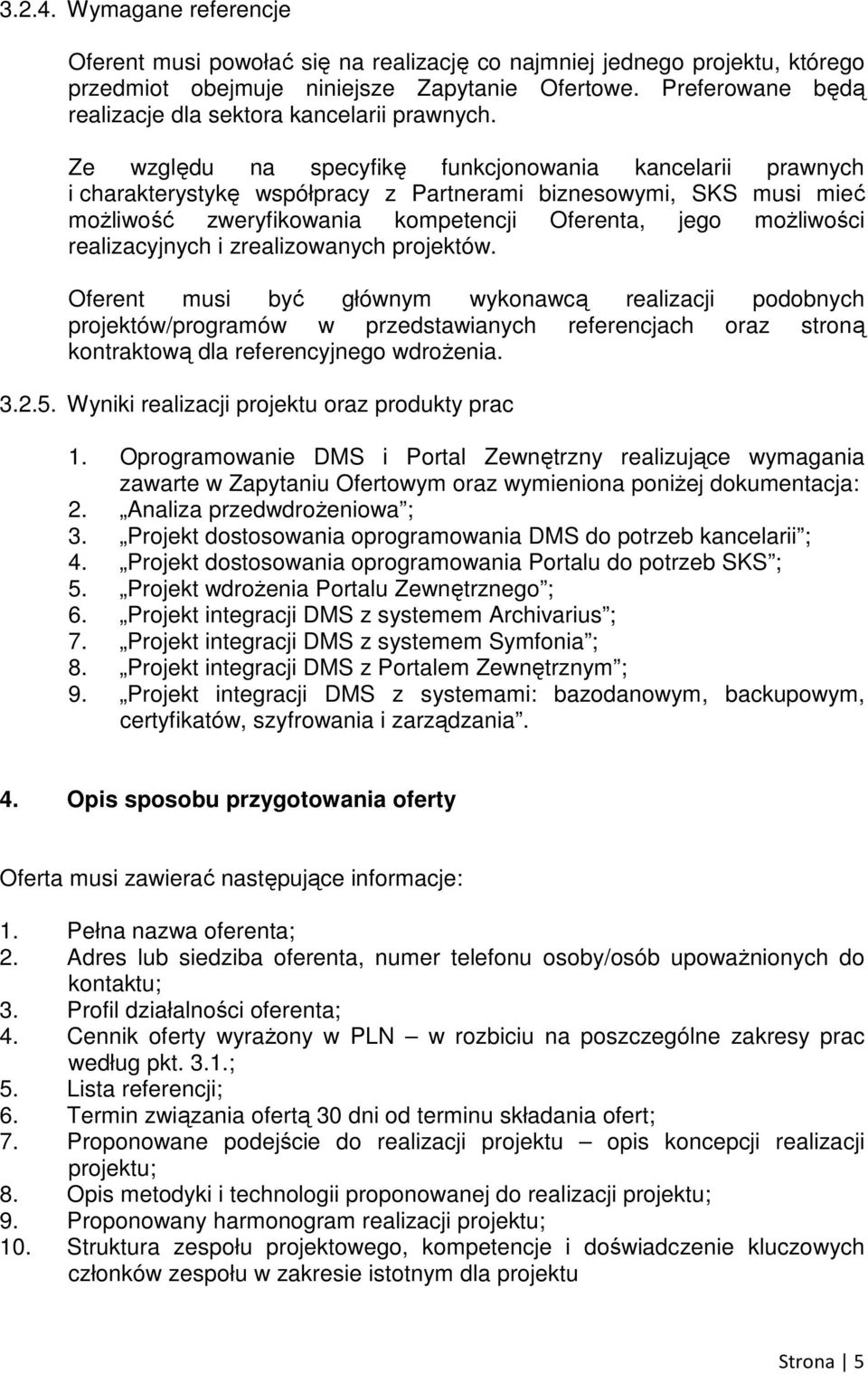 Ze względu na specyfikę funkcjonowania kancelarii prawnych i charakterystykę współpracy z Partnerami biznesowymi, SKS musi mieć możliwość zweryfikowania kompetencji Oferenta, jego możliwości