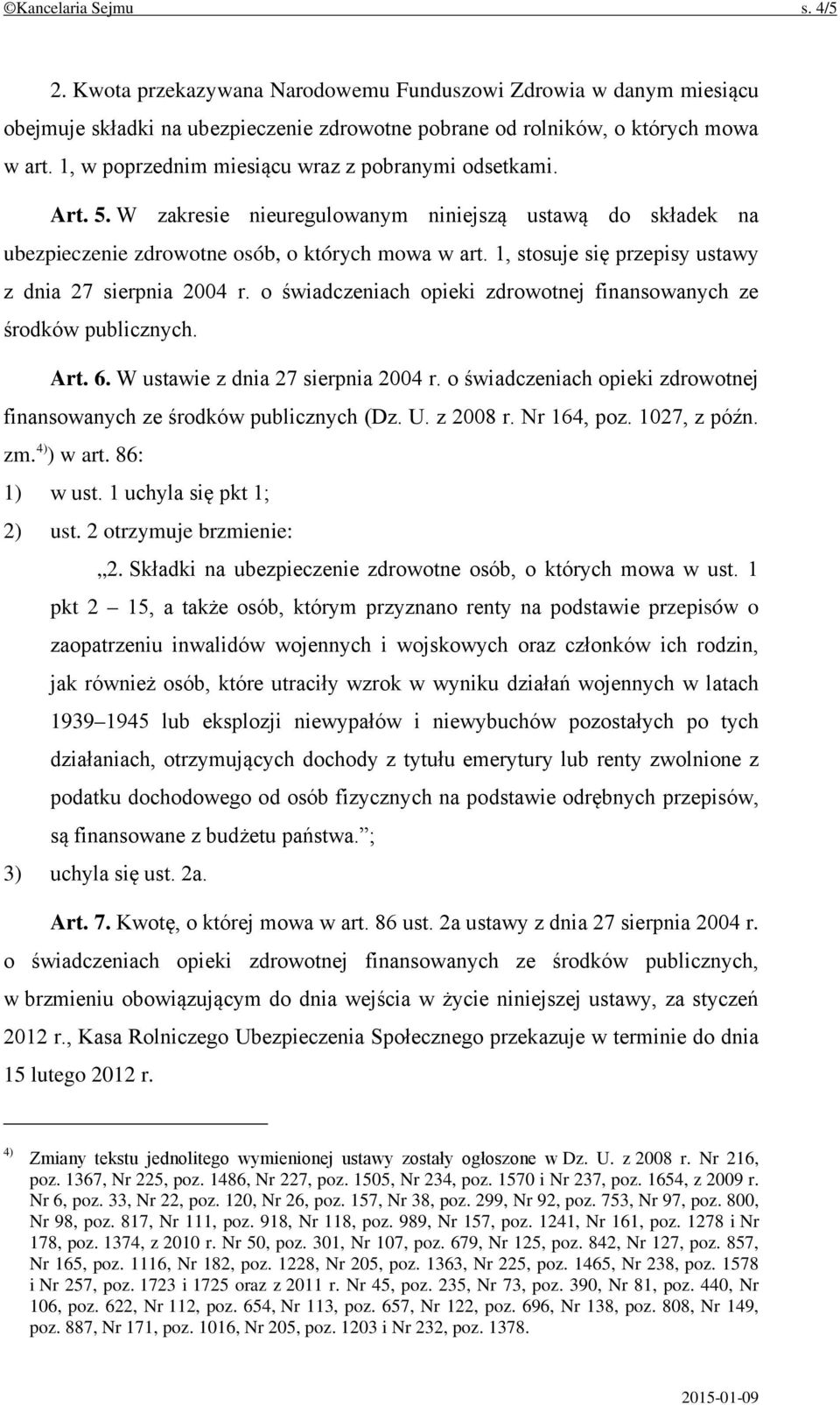 1, stosuje się przepisy ustawy z dnia 27 sierpnia 2004 r. o świadczeniach opieki zdrowotnej finansowanych ze środków publicznych. Art. 6. W ustawie z dnia 27 sierpnia 2004 r.