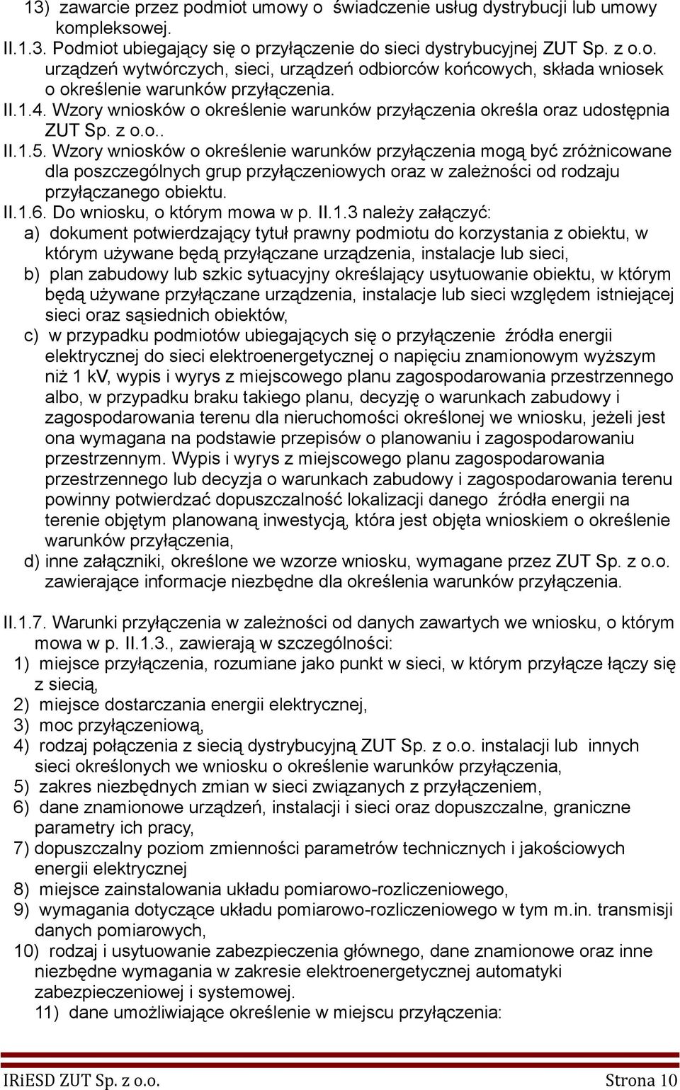 Wzory wniosków o określenie warunków przyłączenia mogą być zróżnicowane dla poszczególnych grup przyłączeniowych oraz w zależności od rodzaju przyłączanego obiektu. II.1.6.