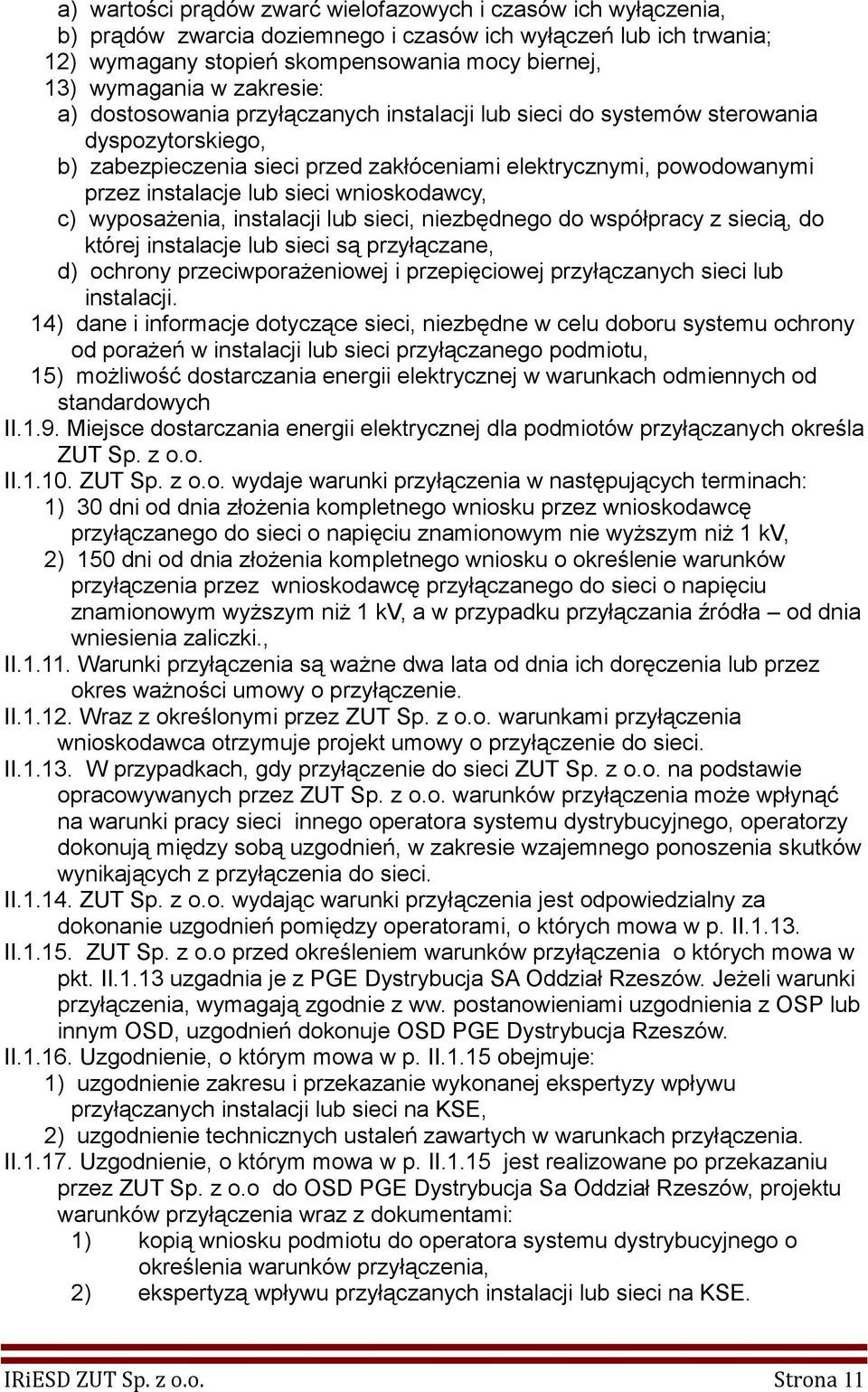 wnioskodawcy, c) wyposażenia, instalacji lub sieci, niezbędnego do współpracy z siecią, do której instalacje lub sieci są przyłączane, d) ochrony przeciwporażeniowej i przepięciowej przyłączanych