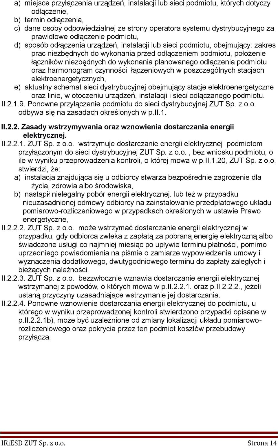 niezbędnych do wykonania planowanego odłączenia podmiotu oraz harmonogram czynności łączeniowych w poszczególnych stacjach elektroenergetycznych, e) aktualny schemat sieci dystrybucyjnej obejmujący