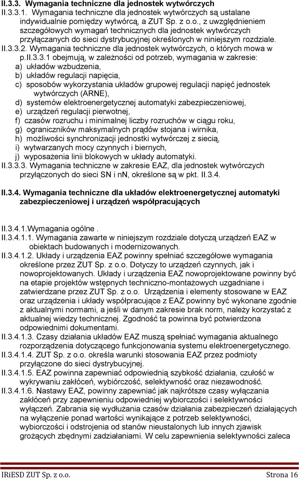 sposobów wykorzystania układów grupowej regulacji napięć jednostek wytwórczych (ARNE), d) systemów elektroenergetycznej automatyki zabezpieczeniowej, e) urządzeń regulacji pierwotnej, f) czasów
