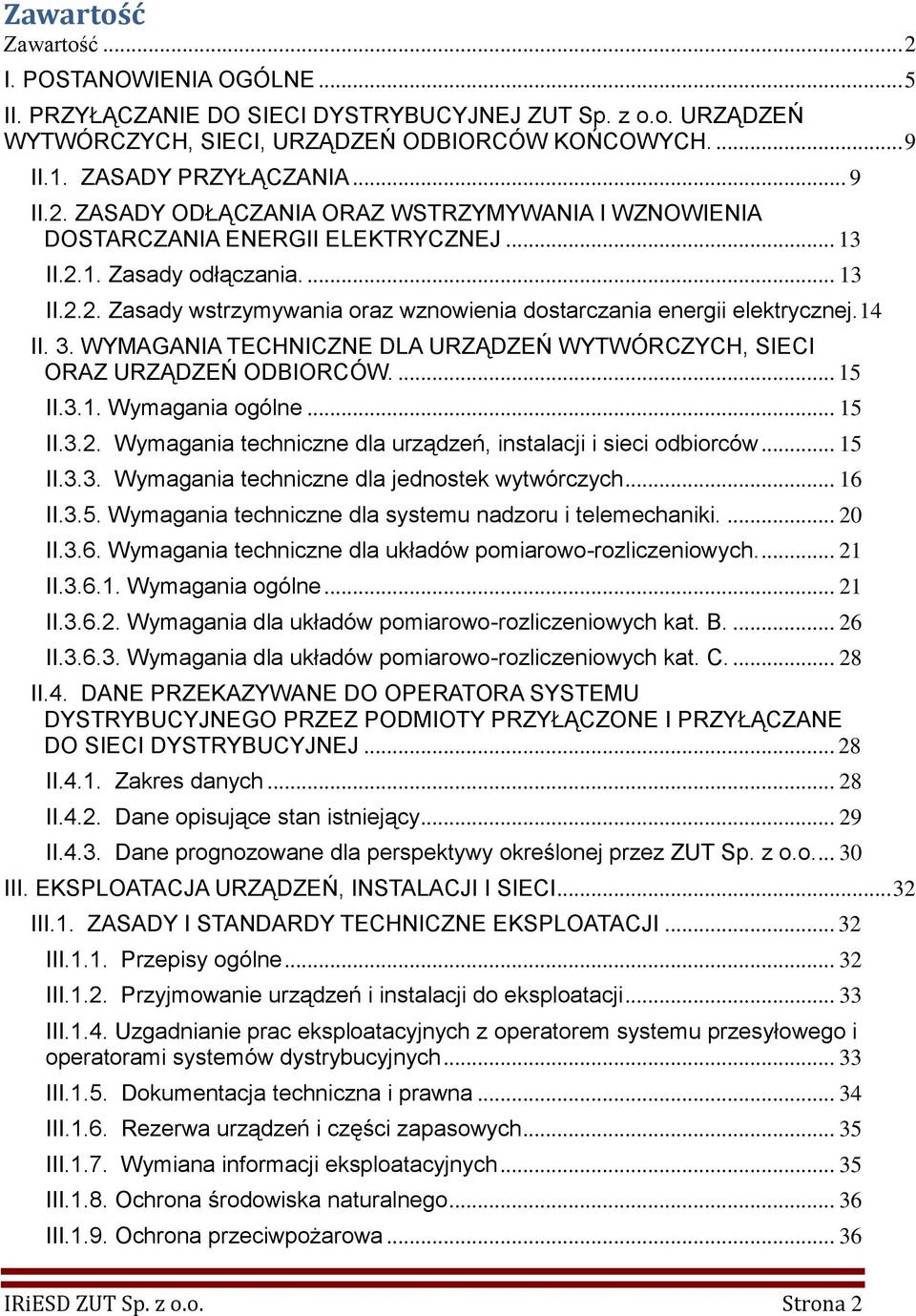 14 II. 3. WYMAGANIA TECHNICZNE DLA URZĄDZEŃ WYTWÓRCZYCH, SIECI ORAZ URZĄDZEŃ ODBIORCÓW.... 15 II.3.1. Wymagania ogólne... 15 II.3.2. Wymagania techniczne dla urządzeń, instalacji i sieci odbiorców.