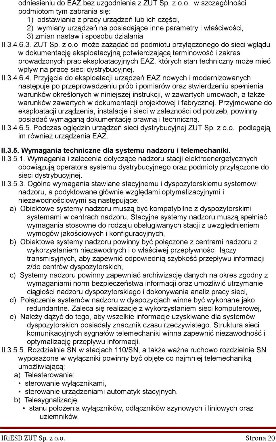 o może zażądać od podmiotu przyłączonego do sieci wglądu w dokumentację eksploatacyjną potwierdzającą terminowość i zakres prowadzonych prac eksploatacyjnych EAZ, których stan techniczny może mieć