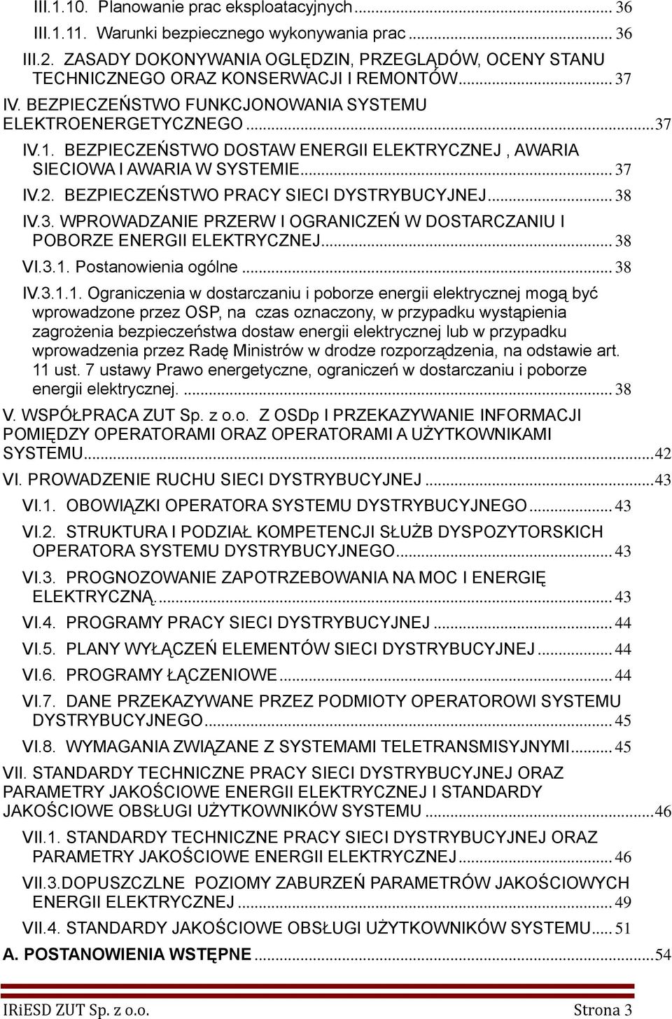 BEZPIECZEŃSTWO DOSTAW ENERGII ELEKTRYCZNEJ, AWARIA SIECIOWA I AWARIA W SYSTEMIE... 37 IV.2. BEZPIECZEŃSTWO PRACY SIECI DYSTRYBUCYJNEJ... 38 IV.3. WPROWADZANIE PRZERW I OGRANICZEŃ W DOSTARCZANIU I POBORZE ENERGII ELEKTRYCZNEJ.