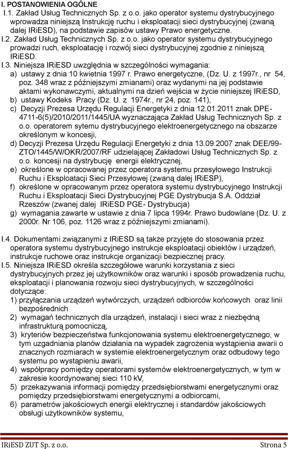 Zakład Usług Technicznych Sp. z o.o. jako operator systemu dystrybucyjnego prowadzi ruch, eksploatację i rozwój sieci dystrybucyjnej zgodnie z niniejszą IRiESD. I.3.