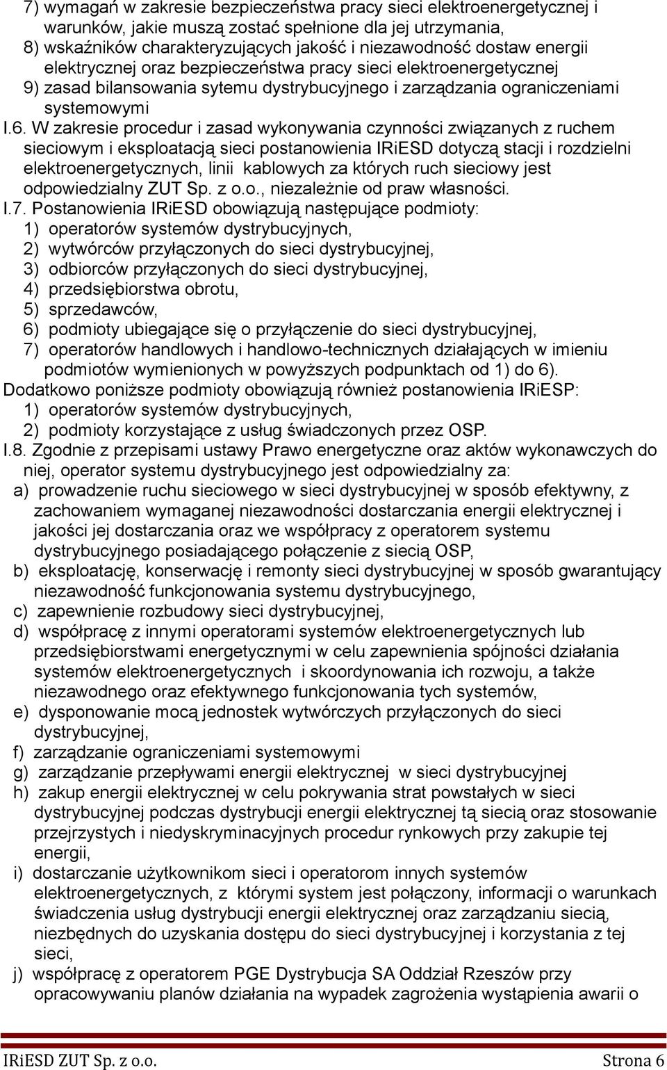 W zakresie procedur i zasad wykonywania czynności związanych z ruchem sieciowym i eksploatacją sieci postanowienia IRiESD dotyczą stacji i rozdzielni elektroenergetycznych, linii kablowych za których