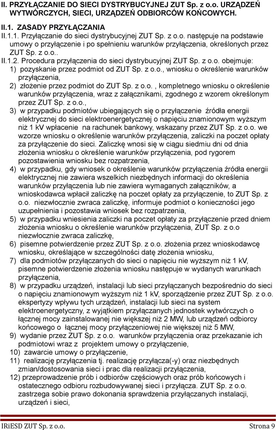 z o.o., kompletnego wniosku o określenie warunków przyłączenia, wraz z załącznikami, zgodnego z wzorem określonym przez ZUT Sp. z o.o., 3) w przypadku podmiotów ubiegających się o przyłączenie źródła