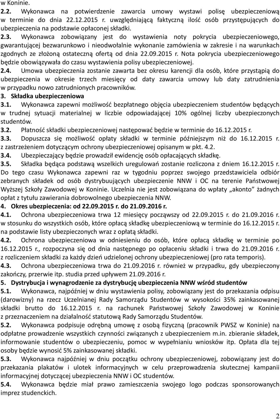 Wykonawca zobowiązany jest do wystawienia noty pokrycia ubezpieczeniowego, gwarantującej bezwarunkowo i nieodwołalnie wykonanie zamówienia w zakresie i na warunkach zgodnych ze złożoną ostateczną