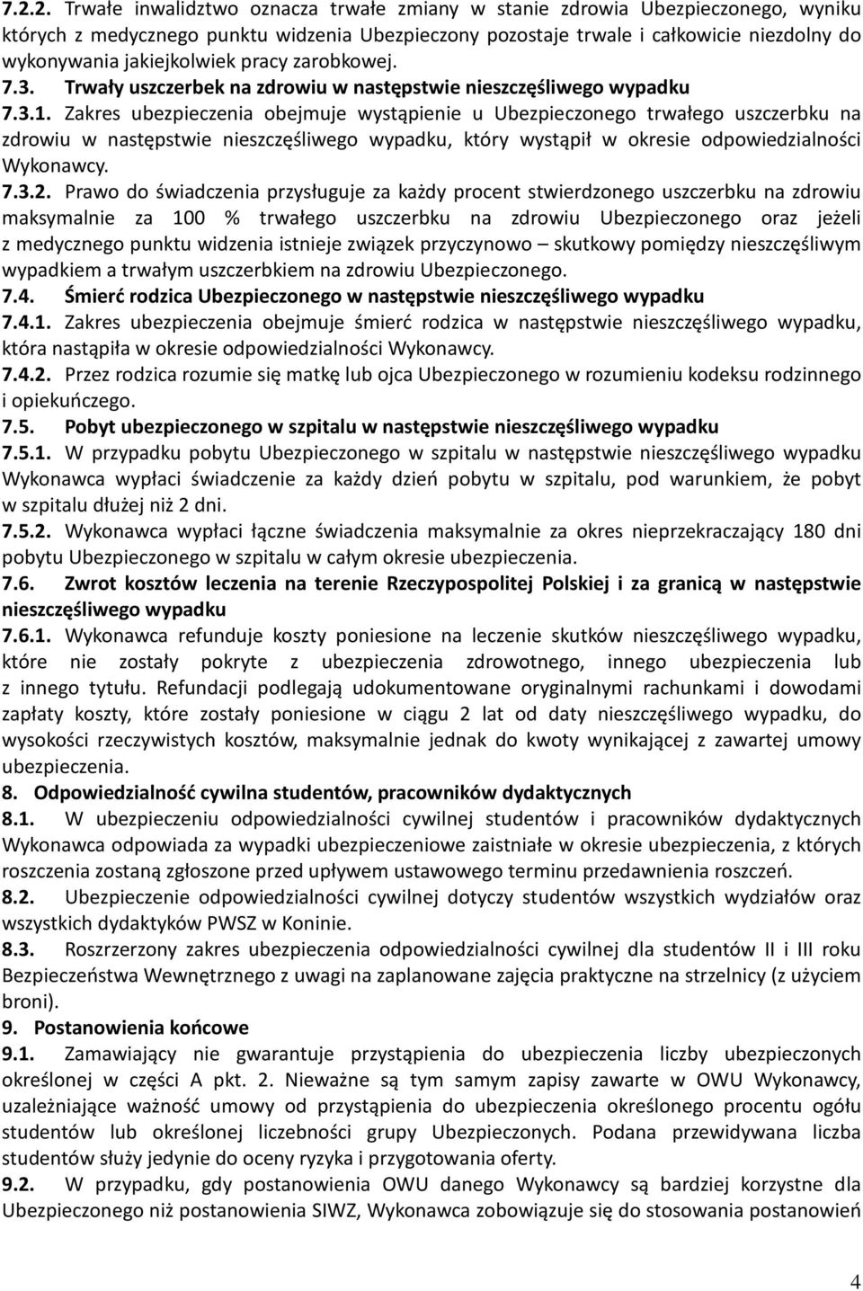 Zakres ubezpieczenia obejmuje wystąpienie u Ubezpieczonego trwałego uszczerbku na zdrowiu w następstwie nieszczęśliwego wypadku, który wystąpił w okresie odpowiedzialności Wykonawcy. 7.3.2.