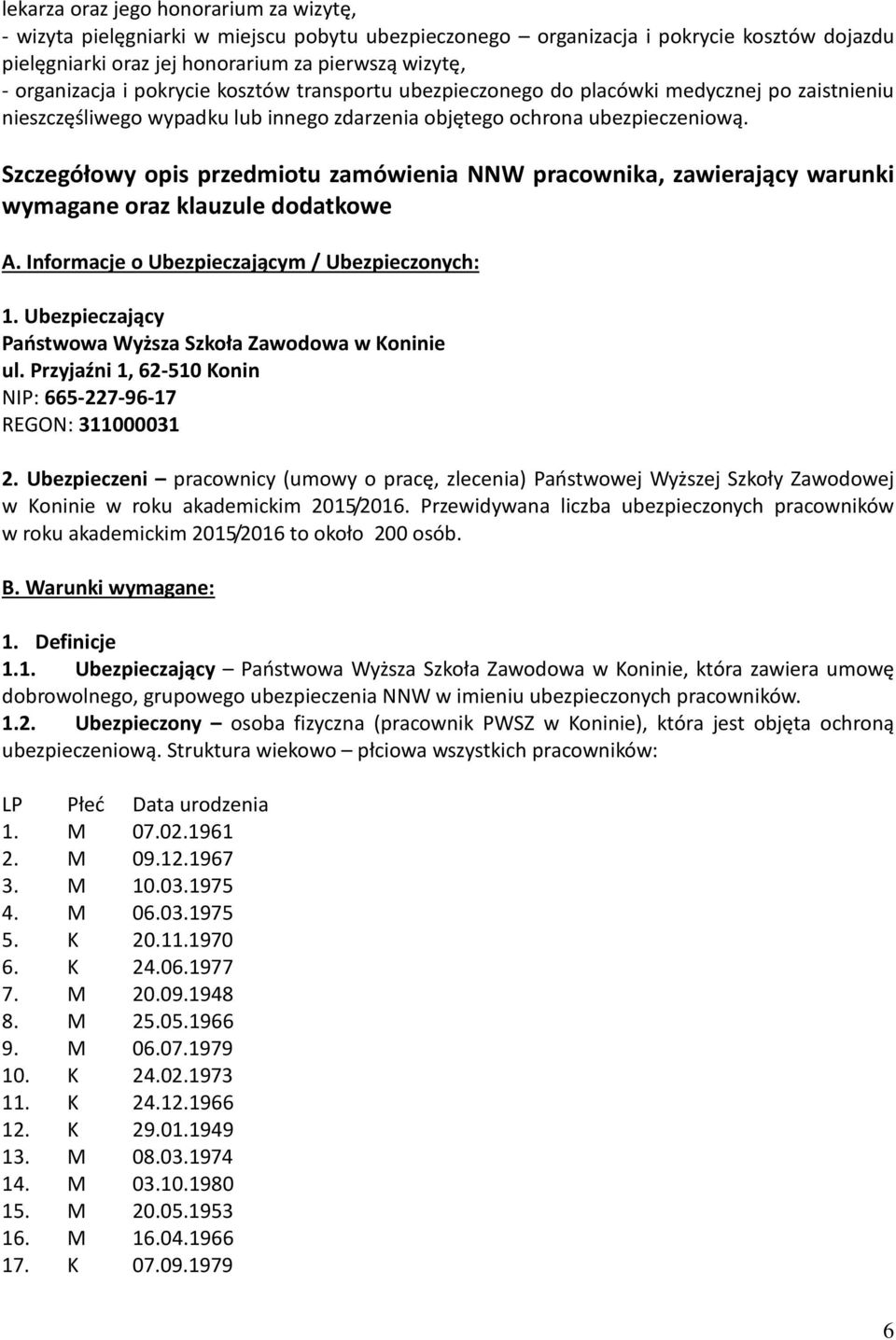 Szczegółowy opis przedmiotu zamówienia NNW pracownika, zawierający warunki wymagane oraz klauzule dodatkowe A. Informacje o Ubezpieczającym / Ubezpieczonych: 1.