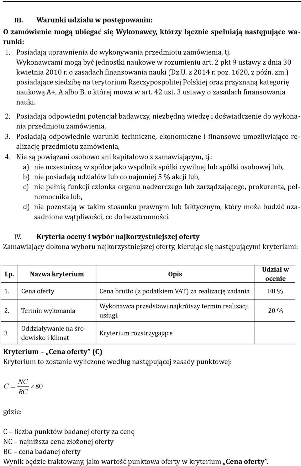 ) posiadające siedzibę na terytorium Rzeczypospolitej Polskiej oraz przyznaną kategorię naukową A+, A albo B, o której mowa w art. 42 ust. 3 ustawy o zasadach finansowania nauki. 2.