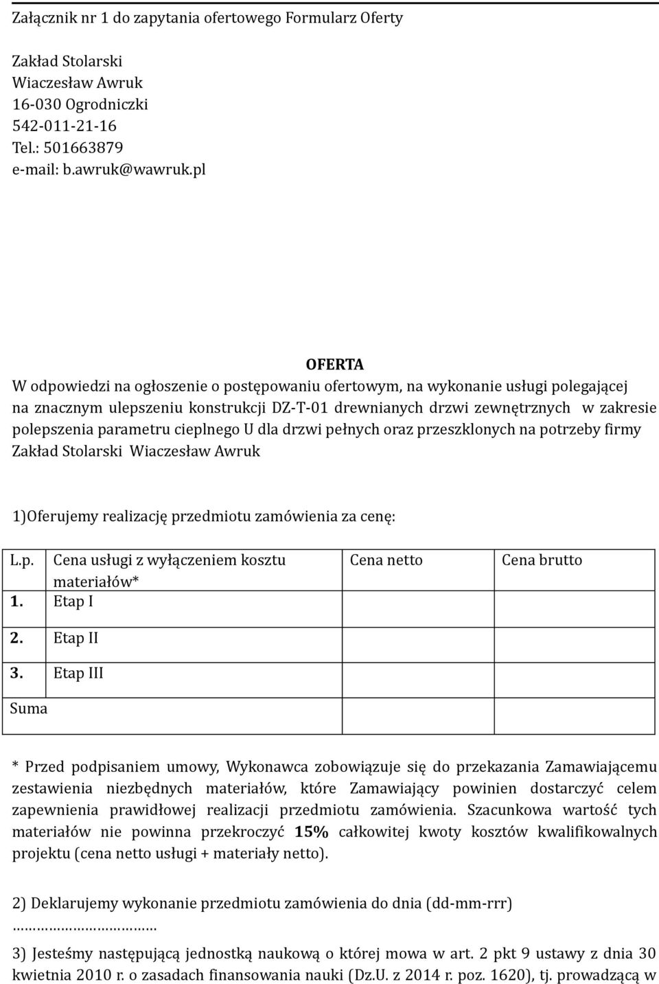 parametru cieplnego U dla drzwi pełnych oraz przeszklonych na potrzeby firmy Zakład Stolarski Wiaczesław Awruk 1)Oferujemy realizację przedmiotu zamówienia za cenę: L.p. Cena usługi z wyłączeniem kosztu materiałów* 1.