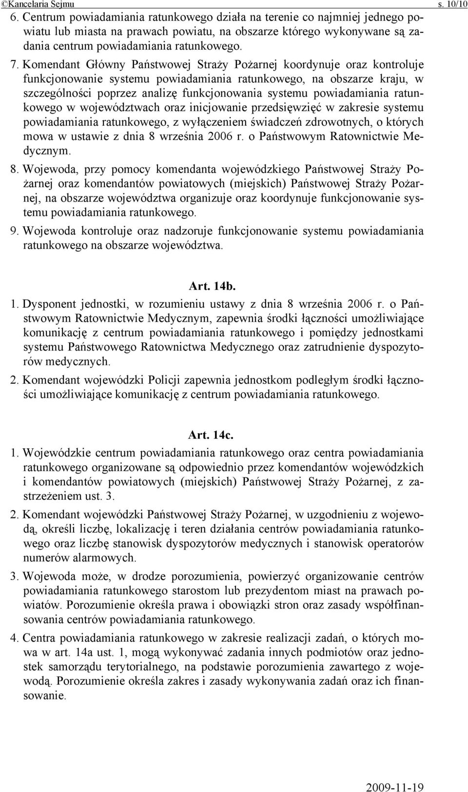 Komendant Główny Państwowej Straży Pożarnej koordynuje oraz kontroluje funkcjonowanie systemu powiadamiania ratunkowego, na obszarze kraju, w szczególności poprzez analizę funkcjonowania systemu