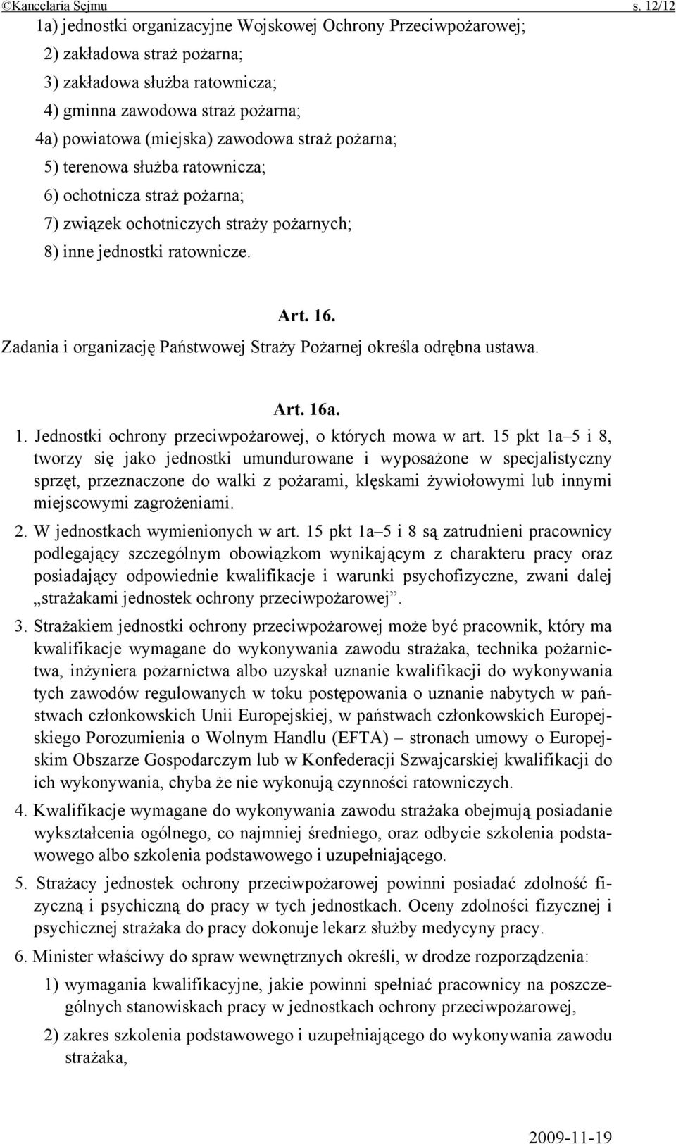 straż pożarna; 5) terenowa służba ratownicza; 6) ochotnicza straż pożarna; 7) związek ochotniczych straży pożarnych; 8) inne jednostki ratownicze. Art. 16.