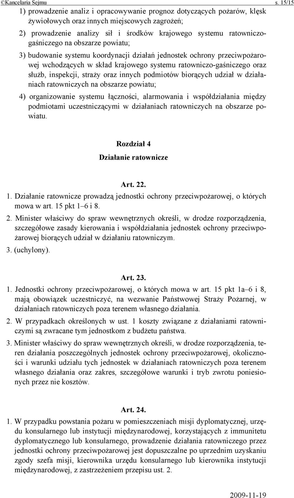 ratowniczogaśniczego na obszarze powiatu; 3) budowanie systemu koordynacji działań jednostek ochrony przeciwpożarowej wchodzących w skład krajowego systemu ratowniczo-gaśniczego oraz służb,