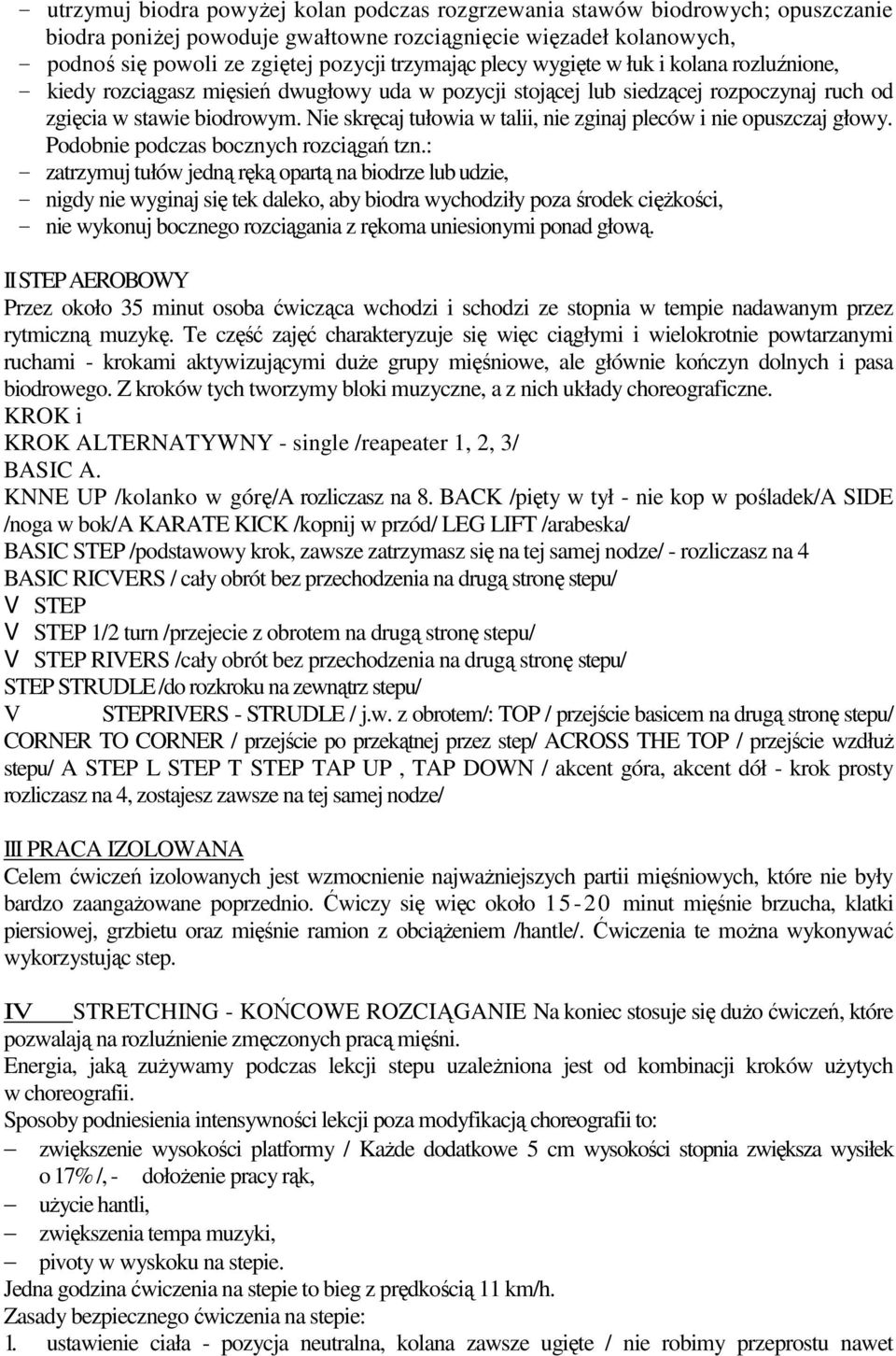 Nie skręcaj tułowia w talii, nie zginaj pleców i nie opuszczaj głowy. Podobnie podczas bocznych rozciągań tzn.