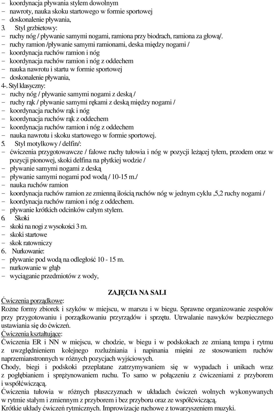 - ruchy ramion /pływanie samymi ramionami, deska między nogami / - koordynacja ruchów ramion i nóg - koordynacja ruchów ramion i nóg z oddechem - nauka nawrotu i startu w formie sportowej -